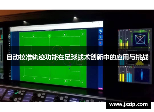 自动校准轨迹功能在足球战术创新中的应用与挑战
