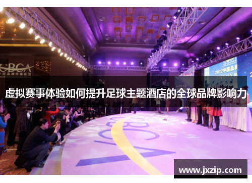 虚拟赛事体验如何提升足球主题酒店的全球品牌影响力